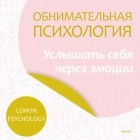 Lemon Psychology - Обнимательная психология: услышать себя через эмоции