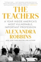 Александра Роббинс - The Teachers: A Year Inside America’s Most Vulnerable, Important Profession