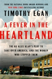 Тимоти Иган - A Fever in the Heartland: The Ku Klux Klan’s Plot to Take Over America, and the Woman Who Stopped Them