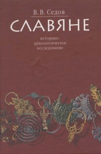 Валентин Седов - Славяне: Историко-археологическое исследование