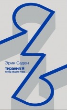 Саден Эрик - Тирания Я: конец общего мира