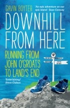 Gavin Boyter - Downhill From Here: Running From John O&#039;Groats to Land&#039;s End
