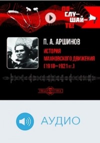 П. А. Аршинов - История махновского движения (1918–1921 гг.)