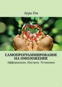 Аура Ом - Самопрограммирование на омоложение. Аффирмации. Настрои. Установки