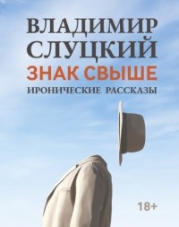 Владимир Слуцкий - Знак свыше. Иронические рассказы