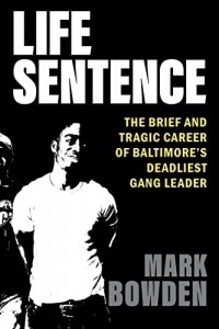 Марк Боуден - Life Sentence: The Brief and Tragic Career of Baltimore’s Deadliest Gang Leader