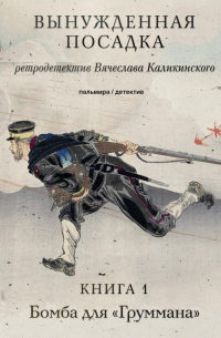 Вячеслав Каликинский - Вынужденная посадка. Книга 1. Бомба для «Груммана»