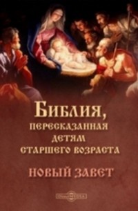 Библия, пересказанная детям старшего возраста. Новый завет