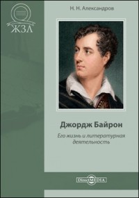 Н. Н. Александров - Джордж Байрон. Его жизнь и литературная деятельность