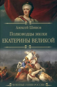 Алексей Шишов - Полководцы эпохи Екатерины Великой