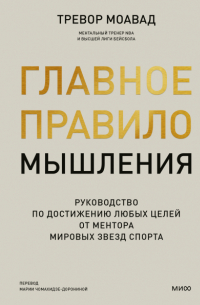 Тревор Моавад - Главное правило мышления. Руководство по достижению любых целей от ментора мировых звезд спорта