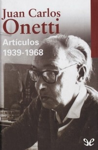 Juan Carlos Onetti - Artículos: 1939-1968