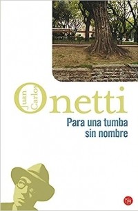 Juan Carlos Onetti - Para una tumba sin nombre
