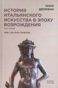 Макс Дворжак - История итальянского искусства в эпоху Возрождения. Том 1. XIV и XV столетия