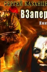 Сергей Сергеевич Казанцев - ВЗаперти (книга 1)