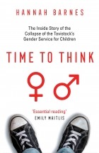 Hannah Barnes - Time to Think: The Inside Story of the Collapse of the Tavistock&#039;s Gender Service for Children
