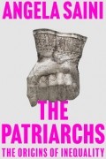 Анджела Сайни - The Patriarchs: The Origins of Inequality