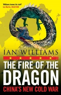 Иан Уильямс - The Fire of Dragon: China's New Cold War