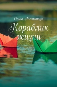 Ольга Мельничук - Кораблик жизни. Сборник лирических стихов и песен
