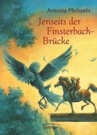Antonia Michaelis - Jenseits der Finsterbach-Brücke