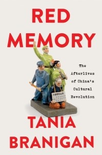 Tania Branigan - Red Memory: The Afterlives of China’s Cultural Revolution