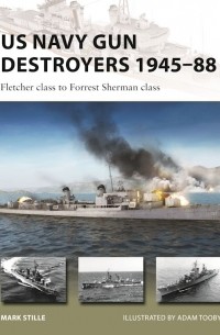 Марк Стилл - US Navy Gun Destroyers 1945–88: Fletcher class to Forrest Sherman class