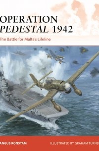 Ангус Констам - Operation Pedestal 1942: The Battle for Malta’s Lifeline