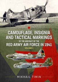 Михаил Тимин - Camouflage, Insignia and Tactical Markings of the Aircraft of the Red Army Air Force in 1941. Volume 1