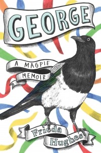 Фрида Хьюз - George: A Magpie Memoir