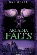Кай Майер - Arcadia Falls