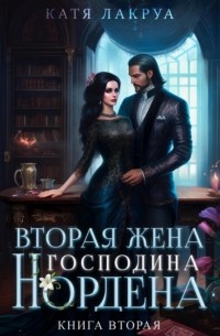 Катя Лакруа - Вторая жена господина Нордена. Книга 2