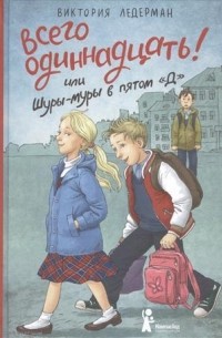 Виктория Ледерман - Всего одиннадцать! или Шуры-муры в пятом «Д»