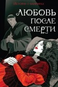 без автора - Истории о вампирах. Любовь после смерти (сборник)