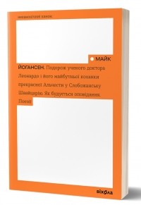 Майк Йогансен - Подорож ученого доктора Леонардо і його майбутньої коханки прекрасної Альчести у Слобожанську Швайцарію. Як будується оповідання. Поезії.