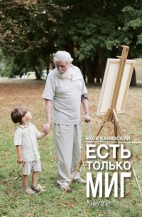 Яков Канявский - Есть только миг. Книга 2