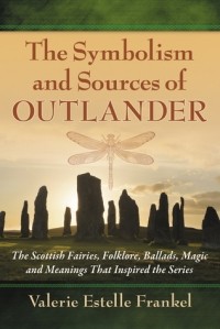 Valerie Estelle Frankel - The Symbolism and Sources of Outlander: The Scottish Fairies, Folklore, Ballads, Magic and Meanings That Inspired the Series