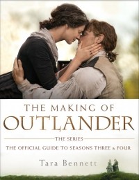 Tara Bennett - The Making of Outlander: The Series: The Official Guide to Seasons Three & Four