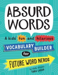 TARA LAZAR - Absurd Words: A kids' fun and hilarious vocabulary builder and back to school gift