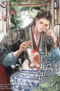 เมื่อผมกลายเป็นปลาตัวโปรดของอ๋องทรราช เล่ม 1 / Meụ̄̀x p̄hm klāy pĕn plā tạw pord k̄hxng x̌xng thrrāch