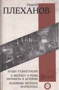 Георгий Плеханов - Наши разногласия. К вопросу о роли личности в истории. Основные вопросы марксизма