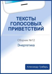 Александр Грабарь - Тексты голосовых приветствий. Сборник 12. Энергетика