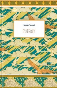 Максим Горький - Рассказы и сказки (сборник)