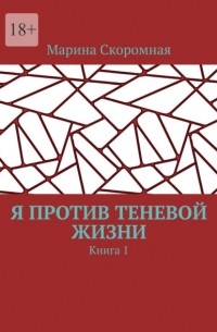 Марина Скоромная - Я против теневой жизни. Книга 1