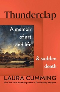 Лора Камминг - Thunderclap: A Memoir of Art and Life and Sudden Death