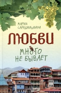 Мария Сараджишвили - Любви много не бывает, или Ступеньки в вечность