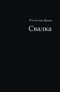 Ростислав Ярцев - Свалка: стихотворения и поэмы