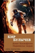 Кир Булычёв - Агент Космофлота. Подземелье ведьм (сборник)