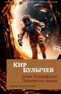 Кир Булычёв - Агент Космофлота. Подземелье ведьм (сборник)