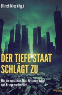 Ullrich Mies - Der Tiefe Staat schlägt zu : Wie die westliche Welt Krisen erzeugt und Kriege vorbereitet.
