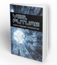 Елена Темнова - Yes, future. Книга о будущем человека